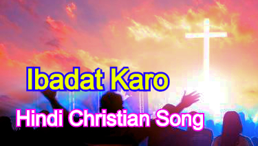 Ibadat Karo, इबादत करो, Hindi Christian Song Lyrics