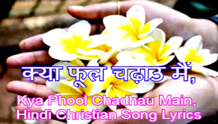 क्या फूल चढ़ाउ मैं, Kya Phool Chadhau Main, Hindi Christian Song Lyrics