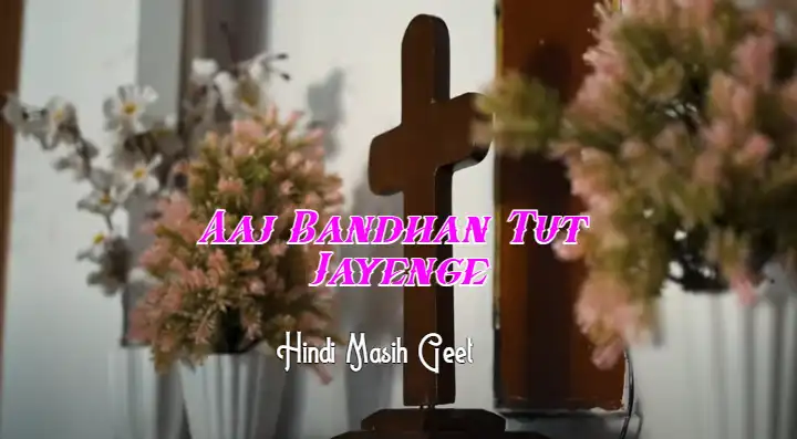 Aaj Bandhan Tut Jayenge | आज बंधन टूट जायेंगे | Hindi Masih Geet