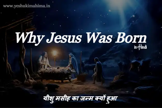 यीशु मसीह का जन्म क्यों हुआ – परमेश्वर ने अपने पुत्र को क्यों भेजा? (मानवता के उद्धार की सच्ची कहानी | Why Jesus Was Born in Hindi | Jesus Birth Story in Hindi | Origin and Meaning of Christmas)